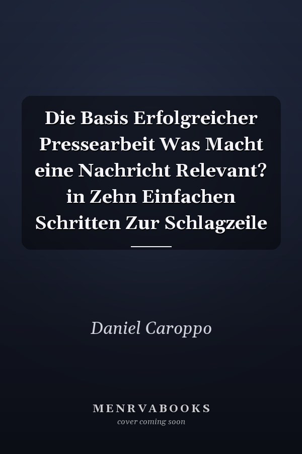 Die Basis Erfolgreicher Pressearbeit Was Macht eine Nachricht Relevant? in Zehn Einfachen Schritten Zur Schlagzeile