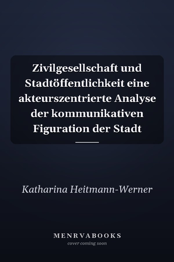 Zivilgesellschaft und Stadtöffentlichkeit eine akteurszentrierte Analyse der kommunikativen Figuration der Stadt