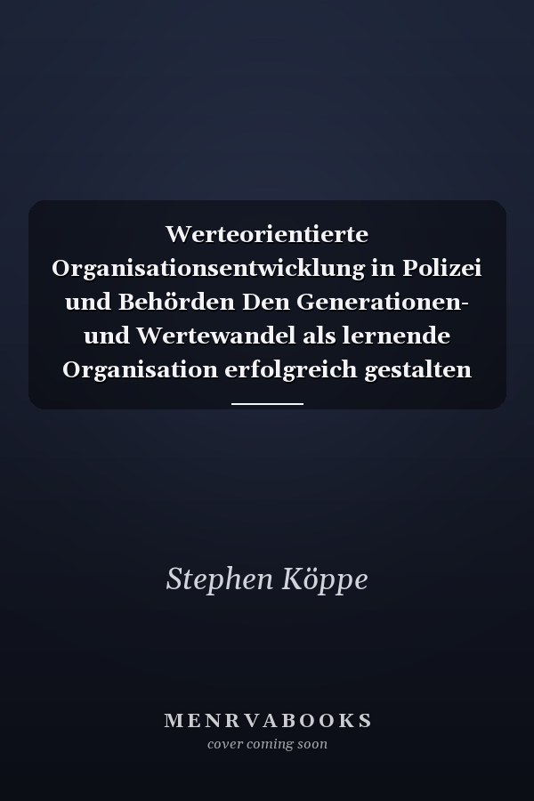 Werteorientierte Organisationsentwicklung in Polizei und Behörden Den Generationen- und Wertewandel als lernende Organisation erfolgreich gestalten