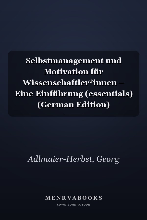 Selbstmanagement und Motivation für Wissenschaftler*innen – Eine Einführung (essentials) (German Edition)