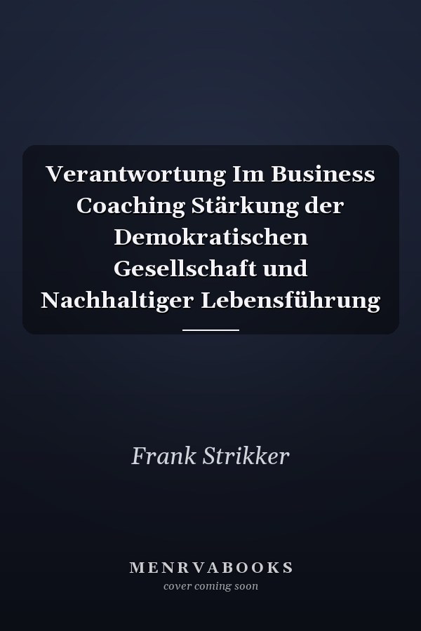 Verantwortung Im Business Coaching Stärkung der Demokratischen Gesellschaft und Nachhaltiger Lebensführung