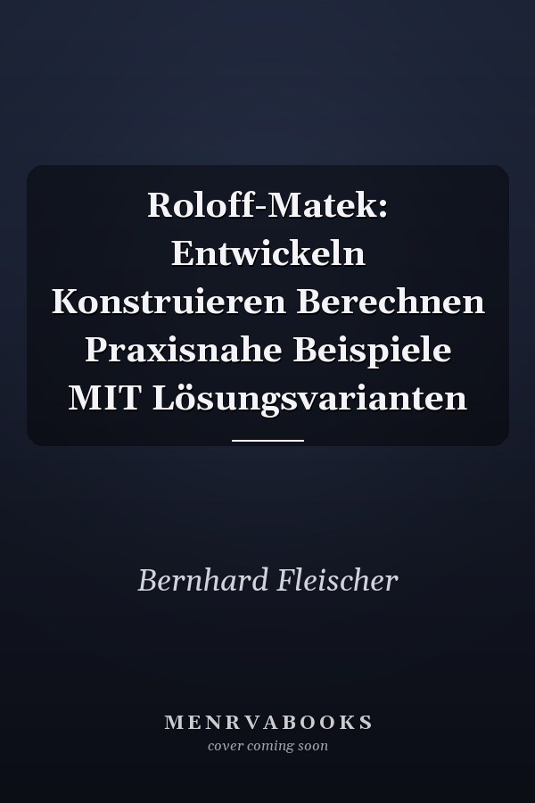 Roloff-Matek: Entwickeln Konstruieren Berechnen Praxisnahe Beispiele MIT Lösungsvarianten