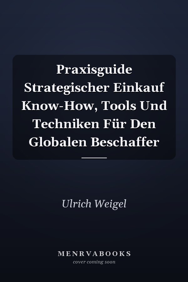Praxisguide Strategischer Einkauf Know-How, Tools Und Techniken Für Den Globalen Beschaffer