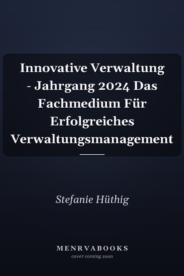 Innovative Verwaltung - Jahrgang 2024 Das Fachmedium Für Erfolgreiches Verwaltungsmanagement