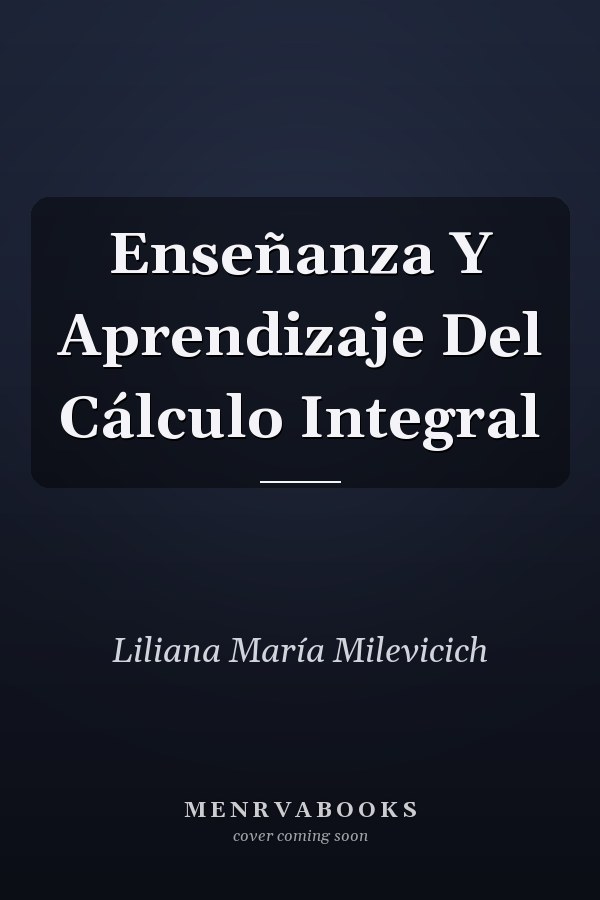 Enseñanza Y Aprendizaje Del Cálculo Integral