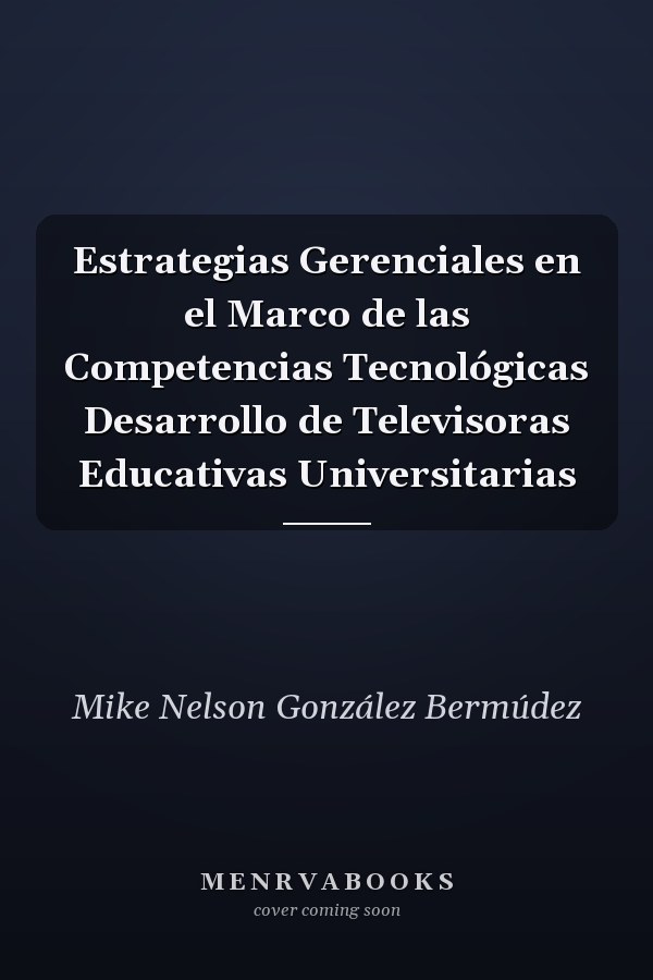Estrategias Gerenciales en el Marco de las Competencias Tecnológicas Desarrollo de Televisoras Educativas Universitarias