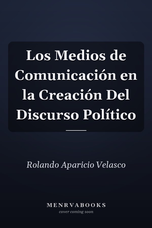 Los Medios de Comunicación en la Creación Del Discurso Político