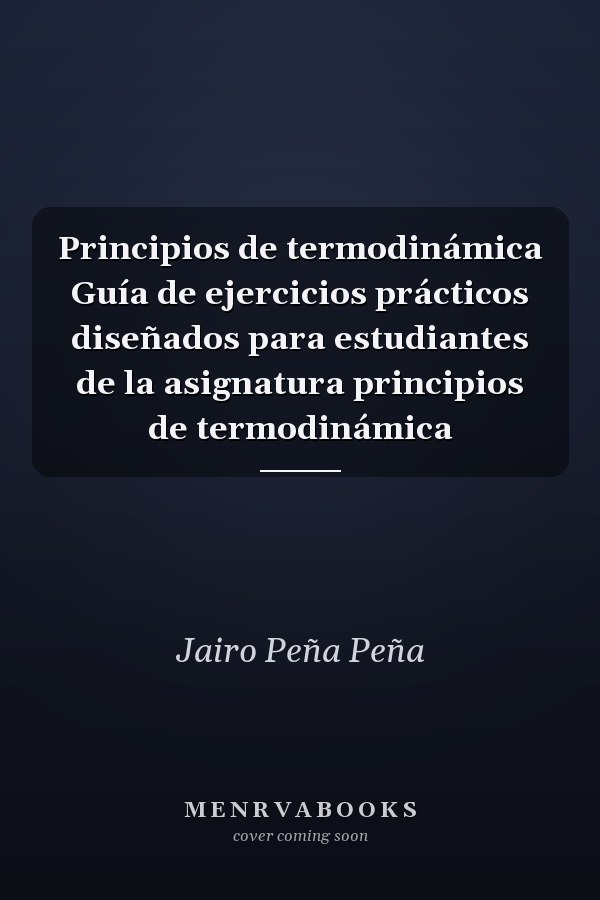 Principios de termodinámica Guía de ejercicios prácticos diseñados para estudiantes de la asignatura principios de termodinámica