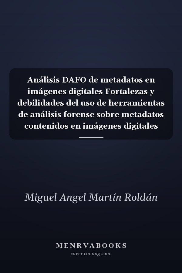 Análisis DAFO de metadatos en imágenes digitales Fortalezas y debilidades del uso de herramientas de análisis forense sobre metadatos contenidos en imágenes digitales
