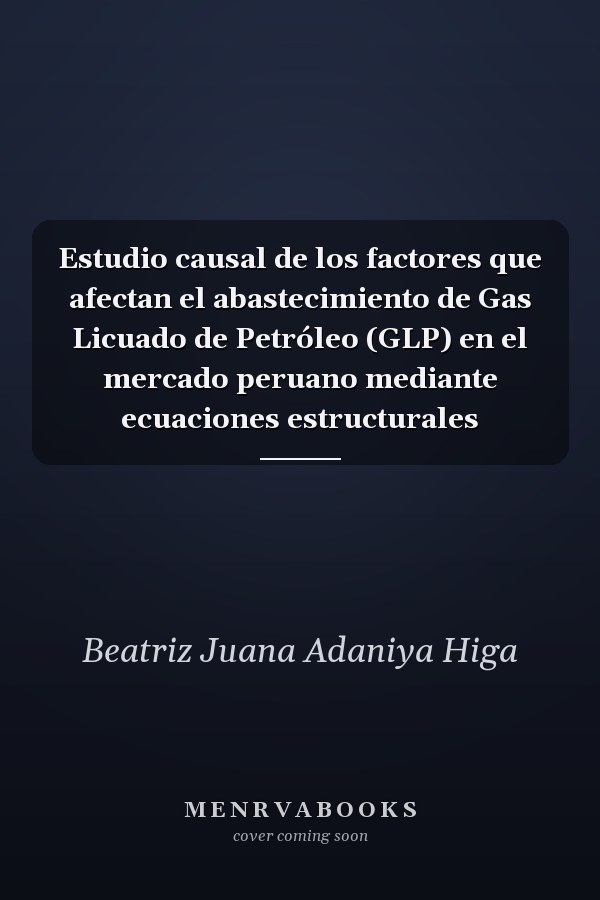 Estudio causal de los factores que afectan el abastecimiento de Gas Licuado de Petróleo (GLP) en el mercado peruano mediante ecuaciones estructurales