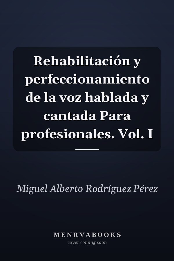 Rehabilitación y perfeccionamiento de la voz hablada y cantada Para profesionales. Vol. I