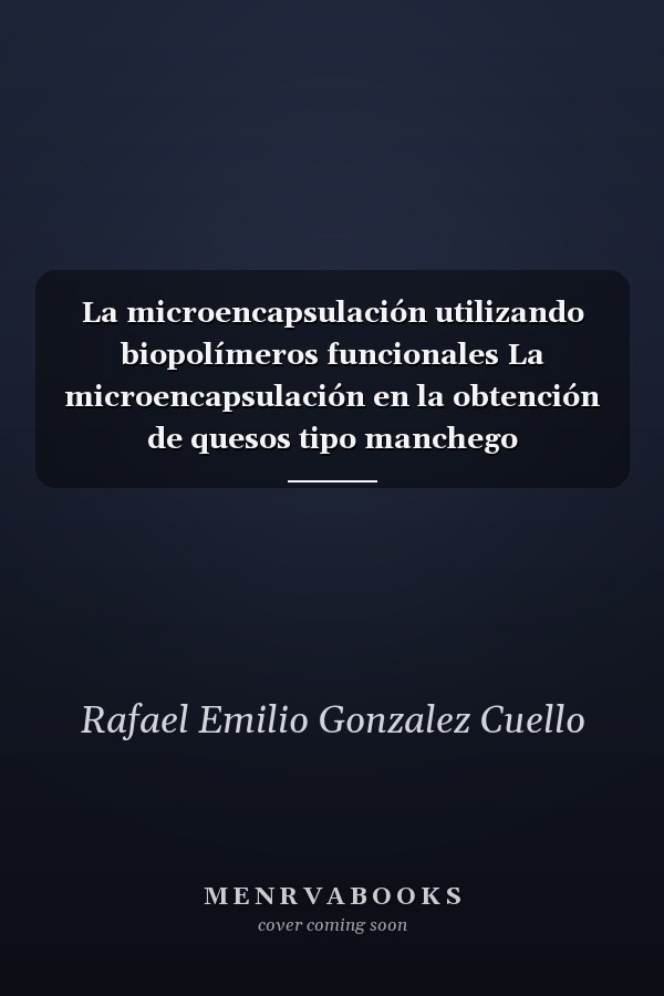 La microencapsulación utilizando biopolímeros funcionales La microencapsulación en la obtención de quesos tipo manchego