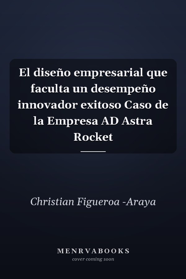 El diseño empresarial que faculta un desempeño innovador exitoso Caso de la Empresa AD Astra Rocket