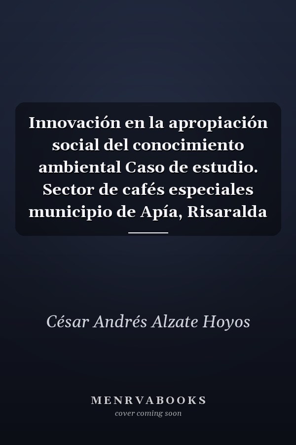 Innovación en la apropiación social del conocimiento ambiental Caso de estudio. Sector de cafés especiales municipio de Apía, Risaralda