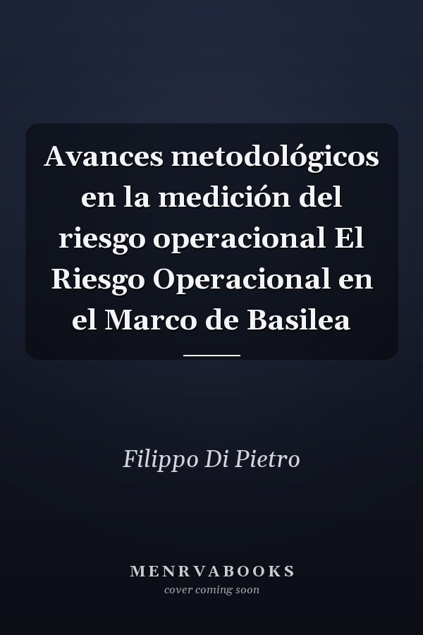 Avances metodológicos en la medición del riesgo operacional El Riesgo Operacional en el Marco de Basilea