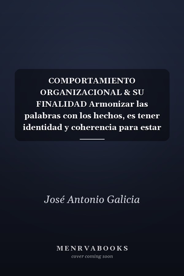 COMPORTAMIENTO ORGANIZACIONAL & SU FINALIDAD Armonizar las palabras con los hechos, es tener identidad y coherencia para estar orgulloso de sí mismo