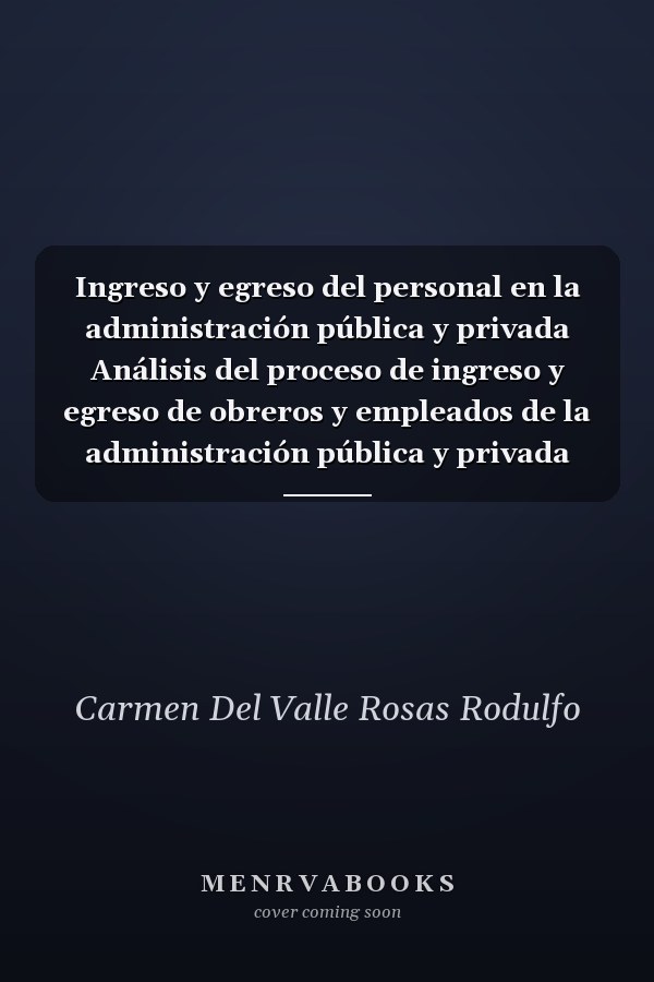 Ingreso y egreso del personal en la administración pública y privada Análisis del proceso de ingreso y egreso de obreros y empleados de la administración pública y privada bajo la L.O.T.