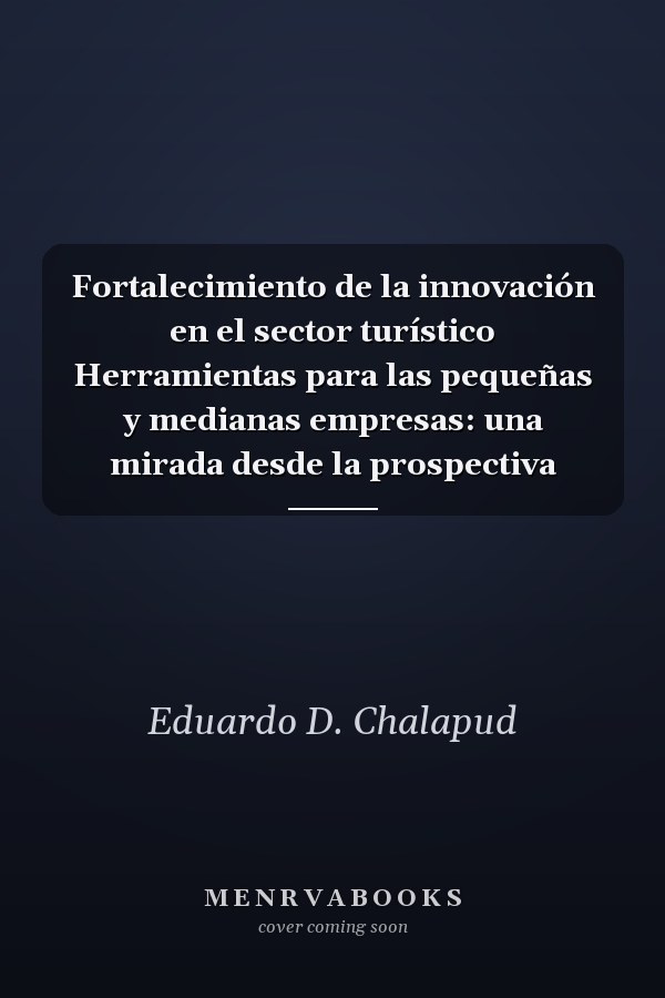 Fortalecimiento de la innovación en el sector turístico Herramientas para las pequeñas y medianas empresas: una mirada desde la prospectiva