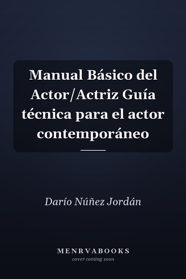 Manual Básico del Actor/Actriz Guía técnica para el actor contemporáneo