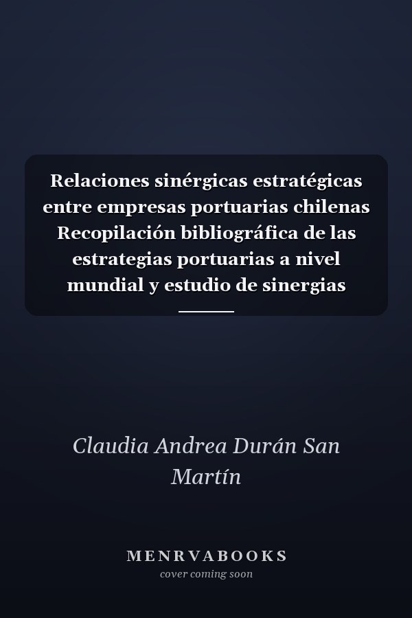 Relaciones sinérgicas estratégicas entre empresas portuarias chilenas Recopilación bibliográfica de las estrategias portuarias a nivel mundial y estudio de sinergias portuarias chilenas