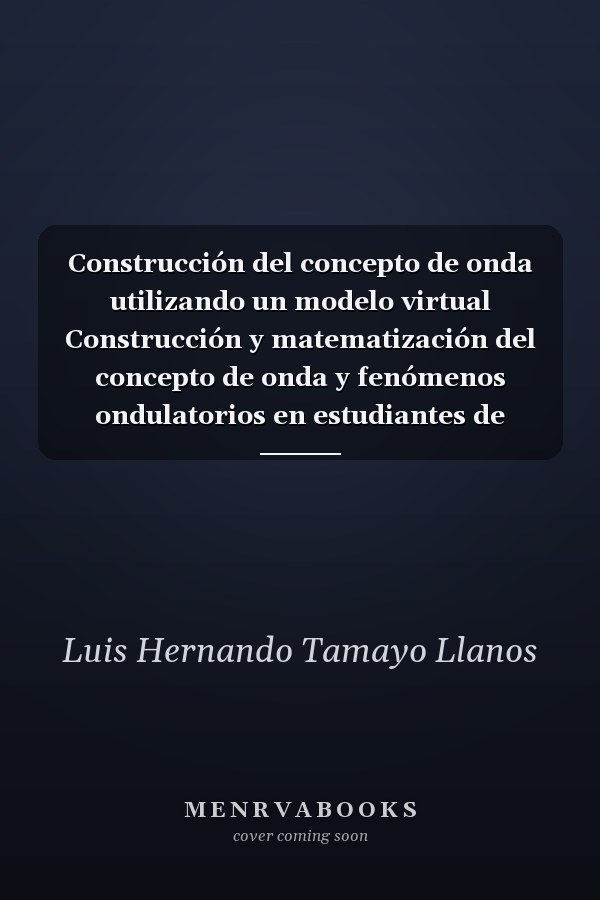 Construcción del concepto de onda utilizando un modelo virtual Construcción y matematización del concepto de onda y fenómenos ondulatorios en estudiantes de educación media