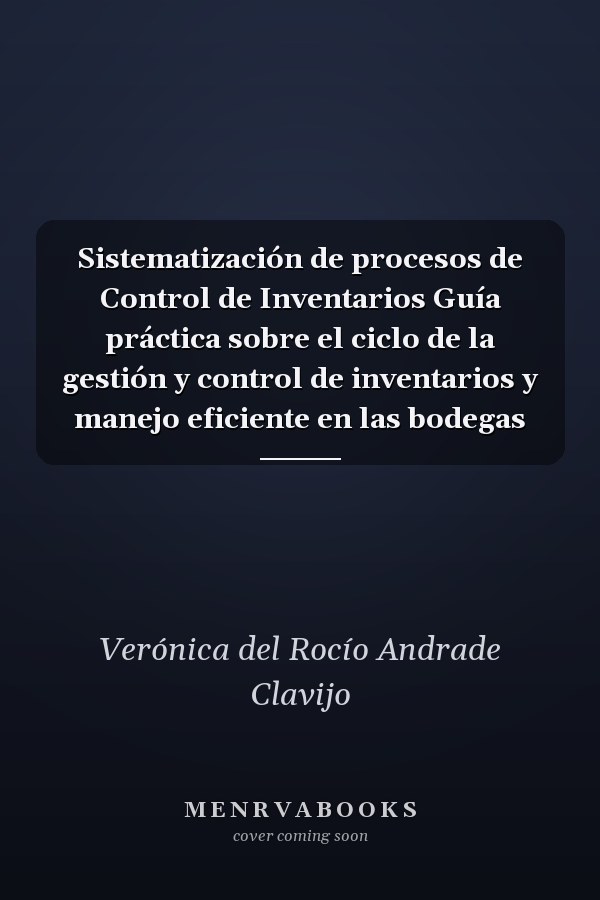 Sistematización de procesos de Control de Inventarios Guía práctica sobre el ciclo de la gestión y control de inventarios y manejo eficiente en las bodegas