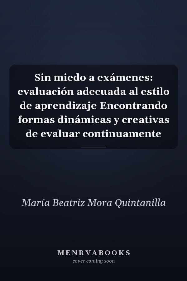 Sin miedo a exámenes: evaluación adecuada al estilo de aprendizaje Encontrando formas dinámicas y creativas de evaluar continuamente