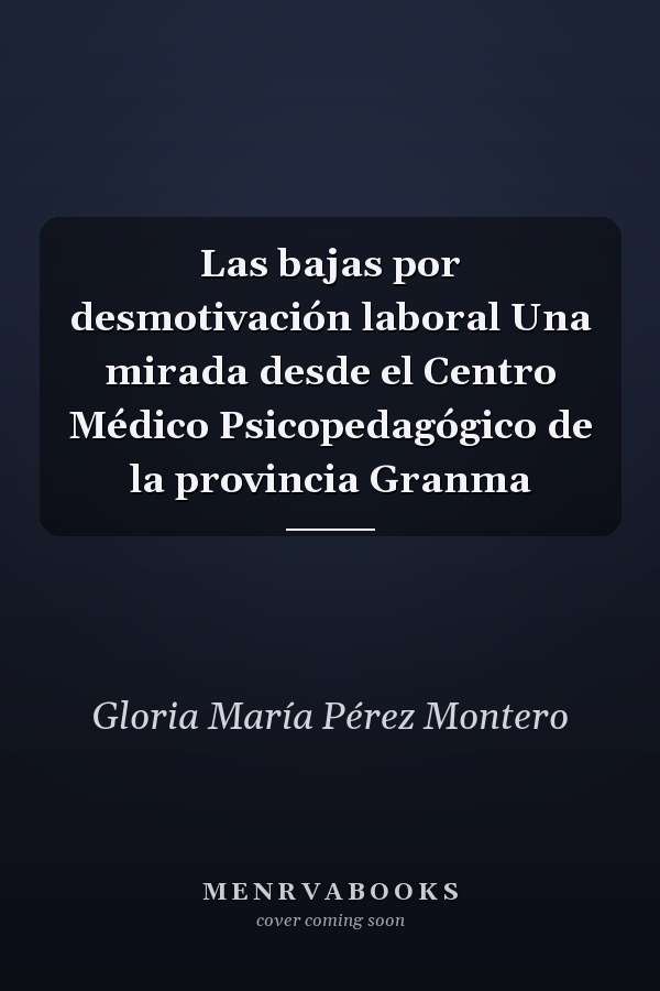 Las bajas por desmotivación laboral Una mirada desde el Centro Médico Psicopedagógico de la provincia Granma