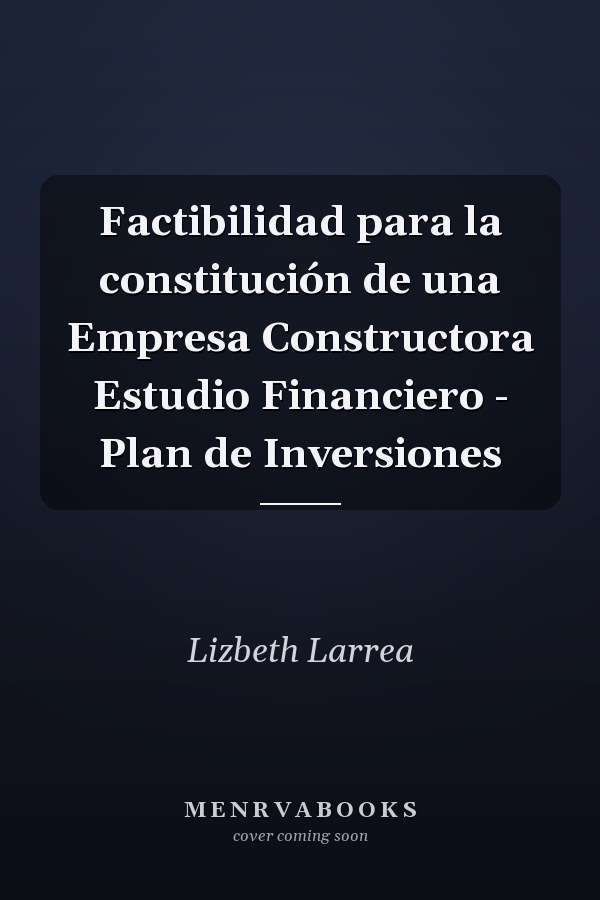 Factibilidad para la constitución de una Empresa Constructora Estudio Financiero - Plan de Inversiones