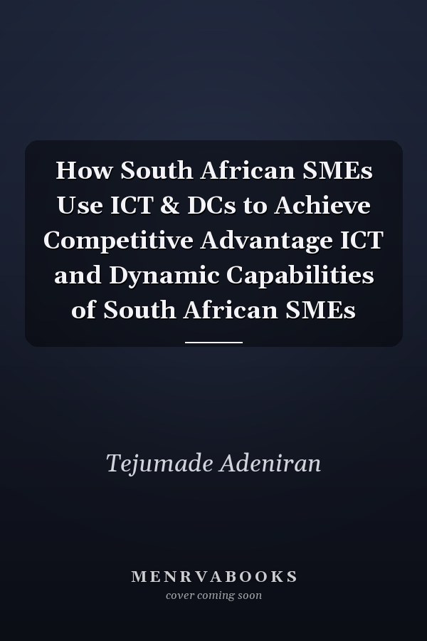How South African SMEs Use ICT & DCs to Achieve Competitive Advantage ICT and Dynamic Capabilities of South African SMEs