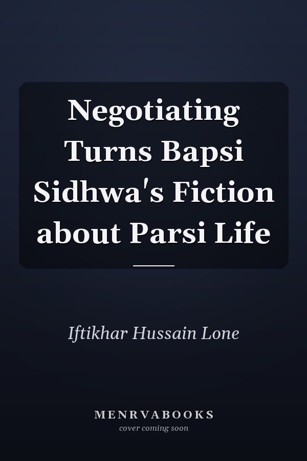 Negotiating Turns Bapsi Sidhwa's Fiction about Parsi Life