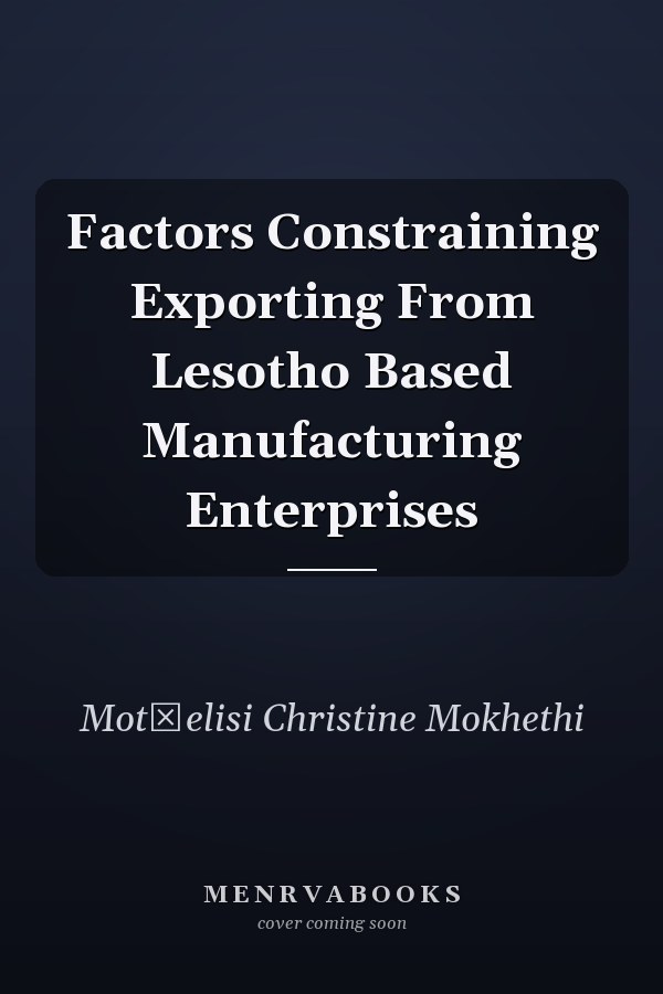 Factors Constraining Exporting From Lesotho Based Manufacturing Enterprises