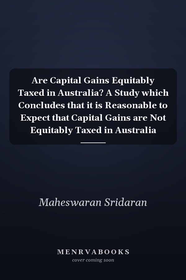 Are Capital Gains Equitably Taxed in Australia? A Study which Concludes that it is Reasonable to Expect that Capital Gains are Not Equitably Taxed in Australia
