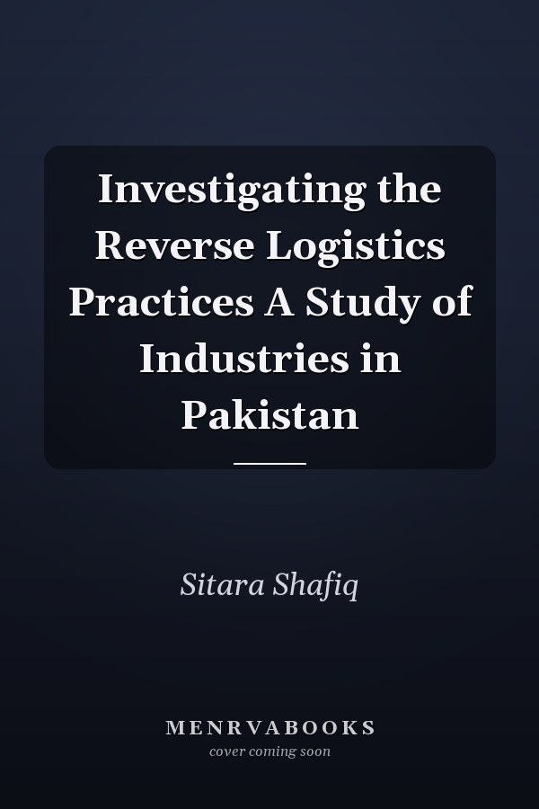 Investigating the Reverse Logistics Practices A Study of Industries in Pakistan