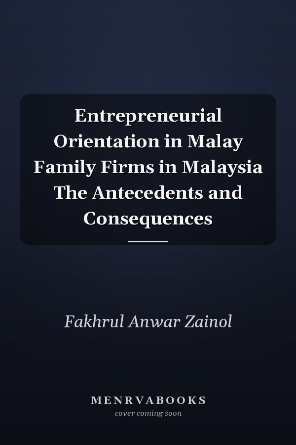 Entrepreneurial Orientation in Malay Family Firms in Malaysia The Antecedents and Consequences