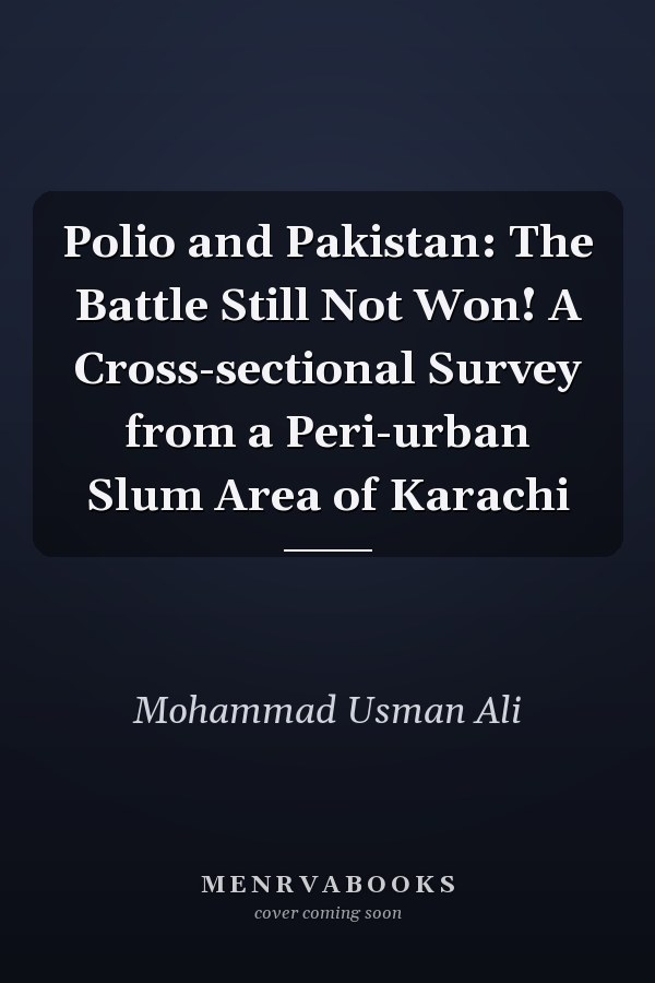 Polio and Pakistan: The Battle Still Not Won! A Cross-sectional Survey from a Peri-urban Slum Area of Karachi