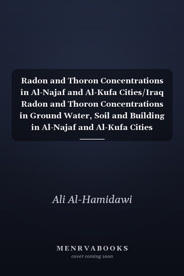 Radon and Thoron Concentrations in Al-Najaf and Al-Kufa Cities/Iraq Radon and Thoron Concentrations in Ground Water, Soil and Building in Al-Najaf and Al-Kufa Cities