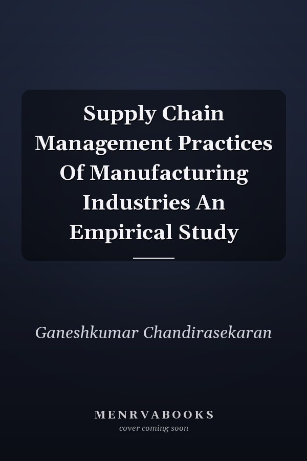 Supply Chain Management Practices Of Manufacturing Industries An Empirical Study