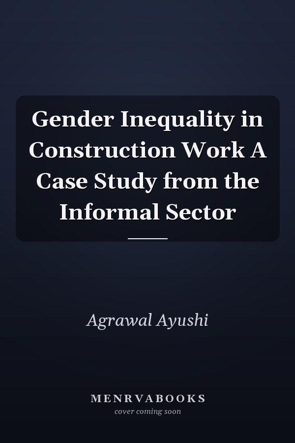 Gender Inequality in Construction Work A Case Study from the Informal Sector