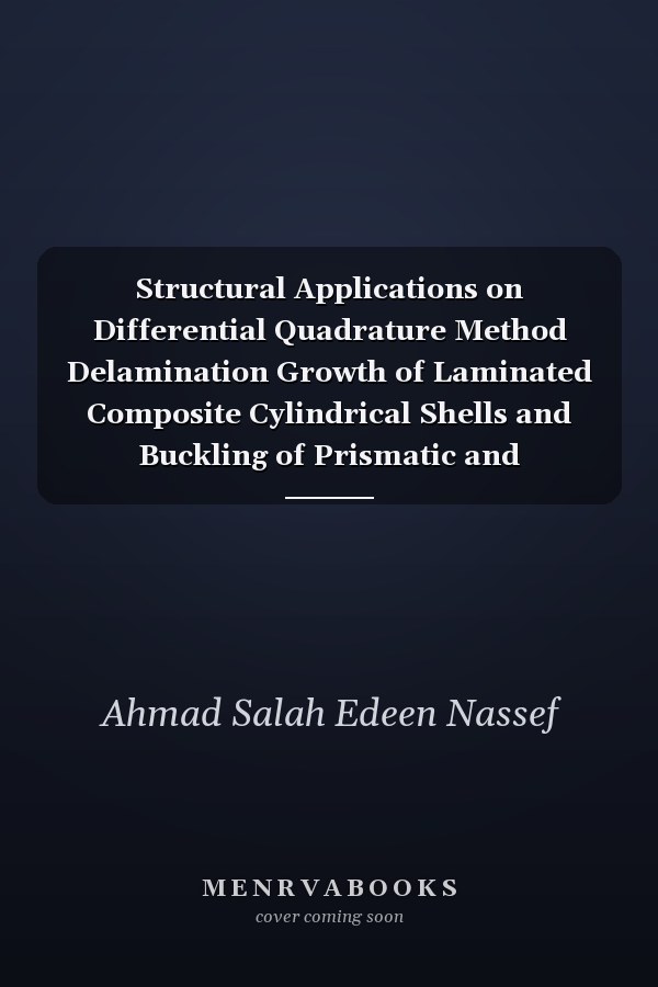 Structural Applications on Differential Quadrature Method Delamination Growth of Laminated Composite Cylindrical Shells and Buckling of Prismatic and Non-Prismatic Columns