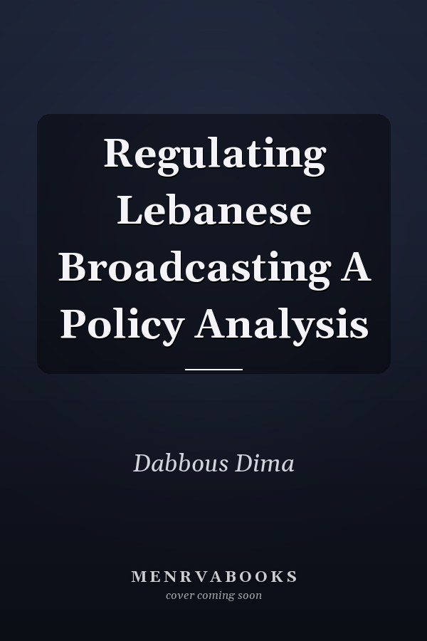 Regulating Lebanese Broadcasting A Policy Analysis
