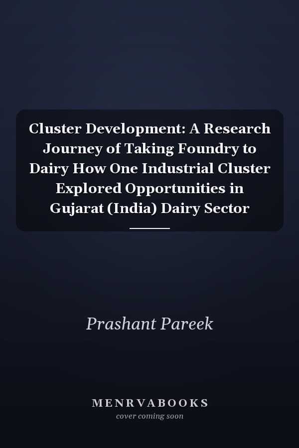 Cluster Development: A Research Journey of Taking Foundry to Dairy How One Industrial Cluster Explored Opportunities in Gujarat (India) Dairy Sector