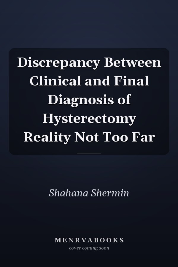 Discrepancy Between Clinical and Final Diagnosis of Hysterectomy Reality Not Too Far