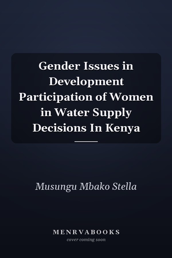 Gender Issues in Development Participation of Women in Water Supply Decisions In Kenya