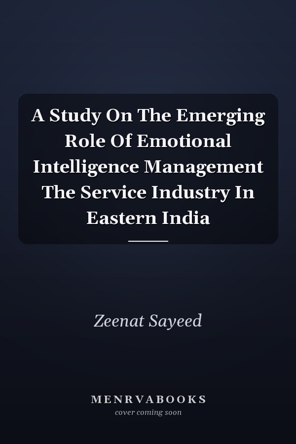 A Study On The Emerging Role Of Emotional Intelligence Management The Service Industry In Eastern India
