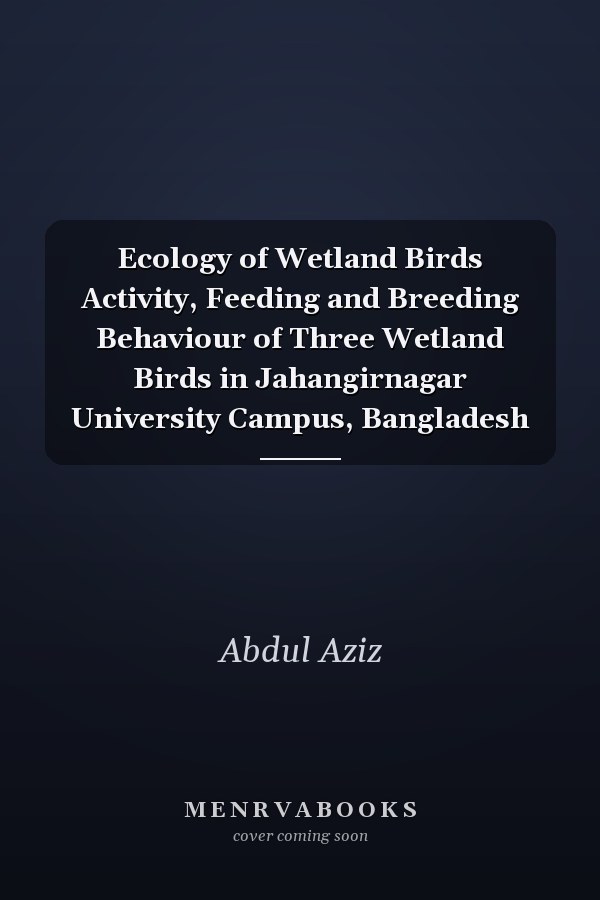 Ecology of Wetland Birds Activity, Feeding and Breeding Behaviour of Three Wetland Birds in Jahangirnagar University Campus, Bangladesh