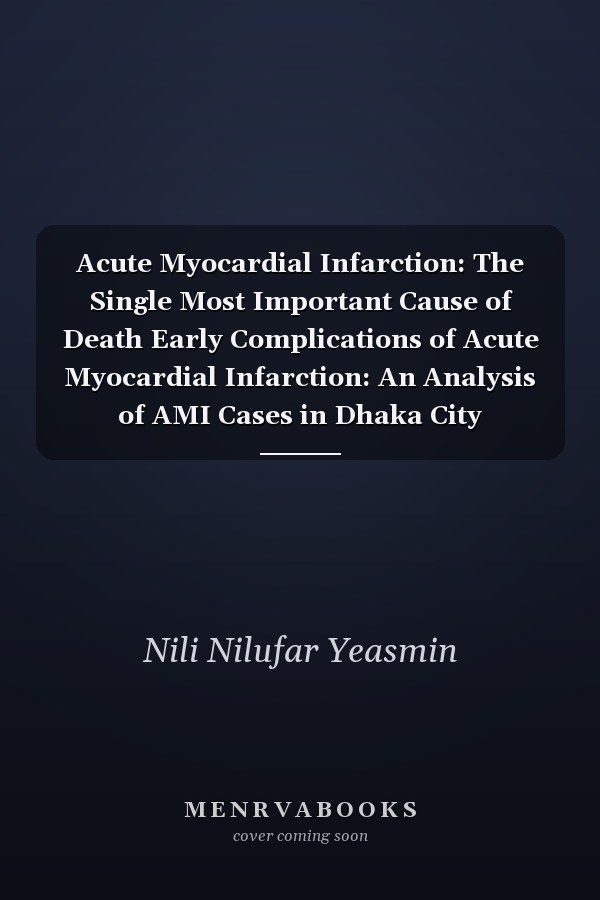 Acute Myocardial Infarction: The Single Most Important Cause of Death Early Complications of Acute Myocardial Infarction: An Analysis of AMI Cases in Dhaka City