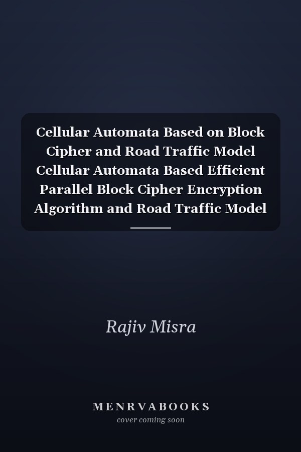Cellular Automata Based on Block Cipher and Road Traffic Model Cellular Automata Based Efficient Parallel Block Cipher Encryption Algorithm and Road Traffic Model