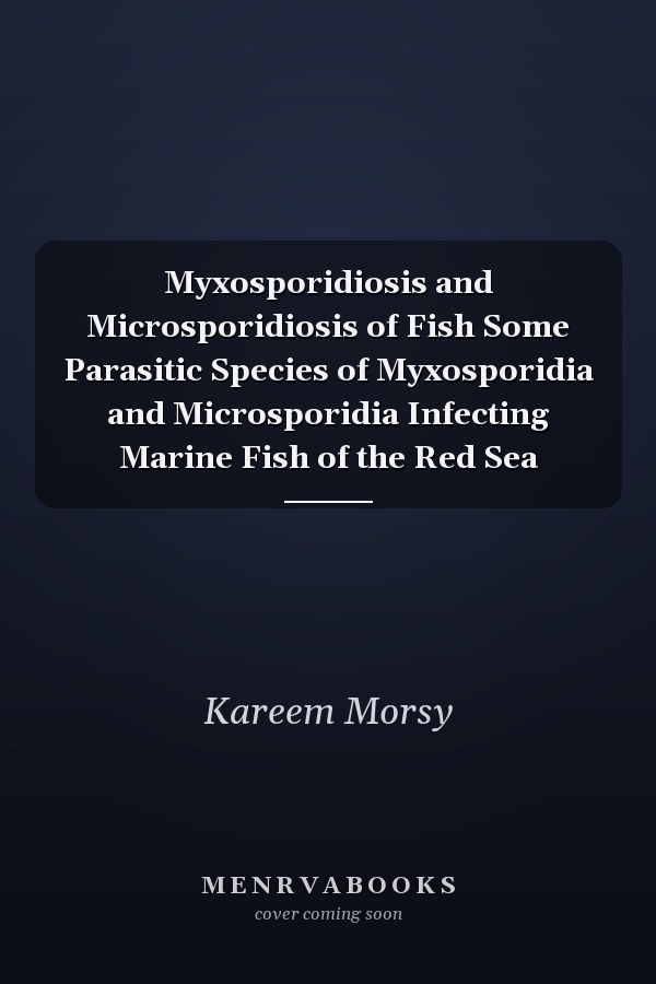 Myxosporidiosis and Microsporidiosis of Fish Some Parasitic Species of Myxosporidia and Microsporidia Infecting Marine Fish of the Red Sea