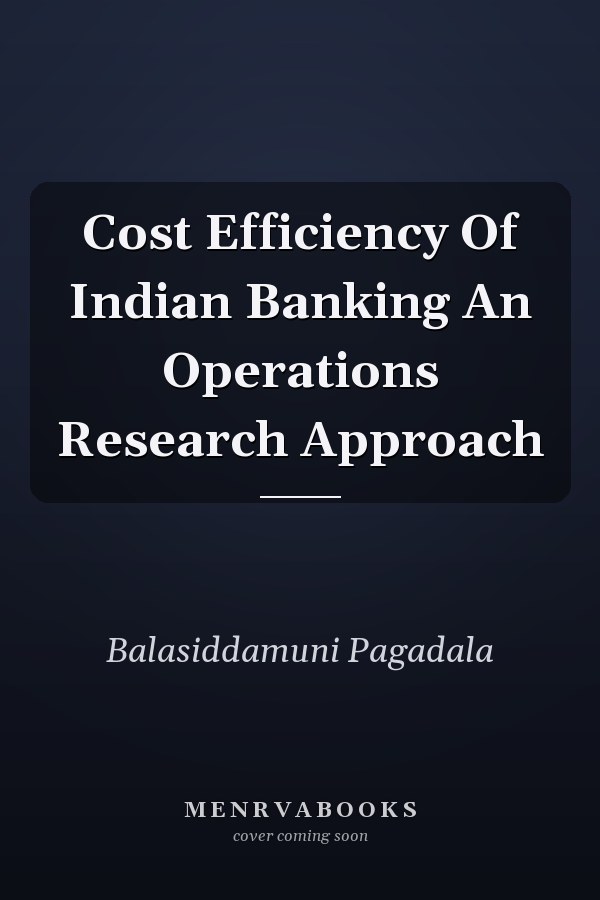 Cost Efficiency Of Indian Banking An Operations Research Approach